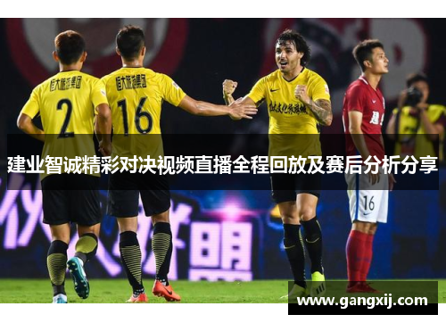 建业智诚精彩对决视频直播全程回放及赛后分析分享