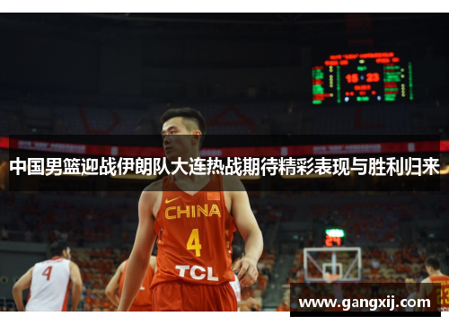 中国男篮迎战伊朗队大连热战期待精彩表现与胜利归来