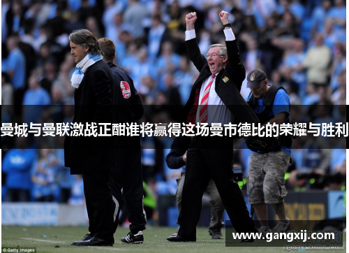 曼城与曼联激战正酣谁将赢得这场曼市德比的荣耀与胜利