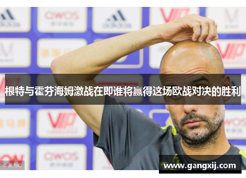 根特与霍芬海姆激战在即谁将赢得这场欧战对决的胜利